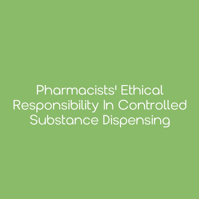 Pharmacists' Ethical Responsibility in Controlled Substance Dispensing ...