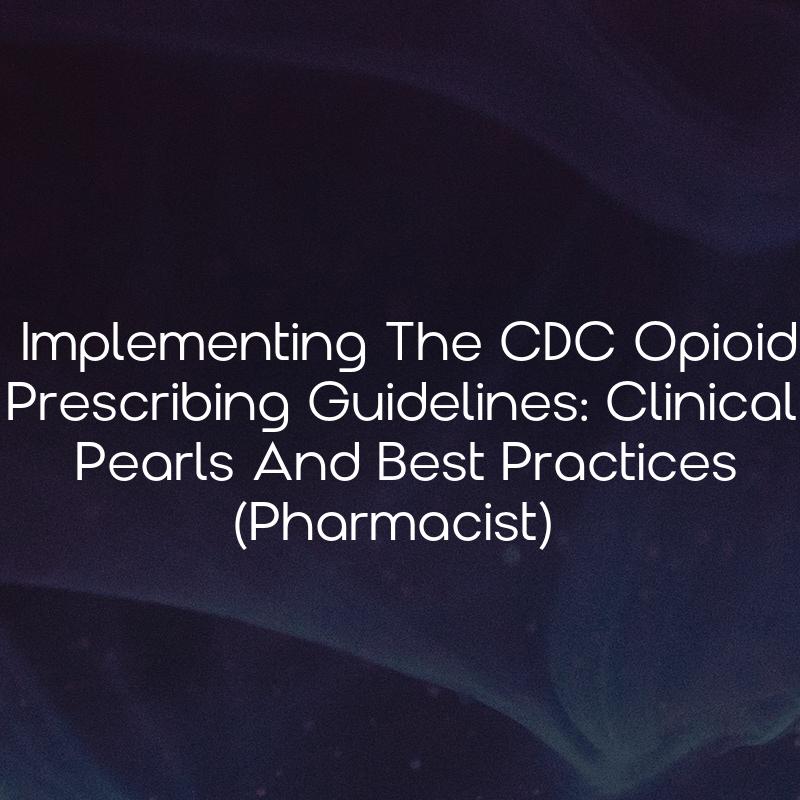 Implementing The CDC Opioid Prescribing Guidelines: Clinical Pearls And ...