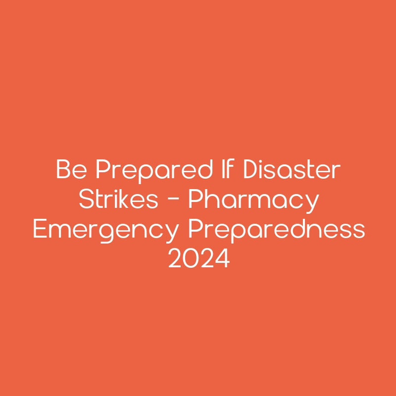 Be Prepared If Disaster Strikes Pharmacy Emergency Preparedness 2024   12953 20240101 