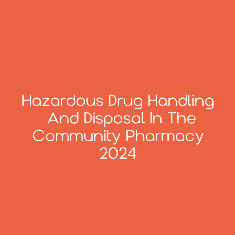 Hazardous Drug Handling And Disposal In The Community Pharmacy 2024   12974 20240101 