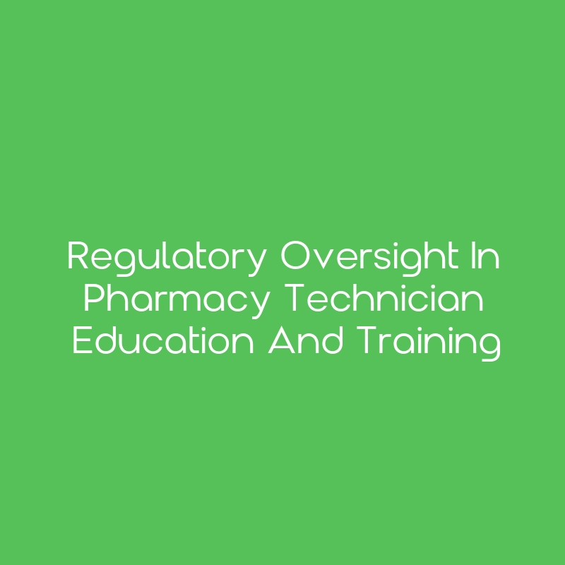 Regulatory Oversight in Pharmacy Technician Education and Training ...